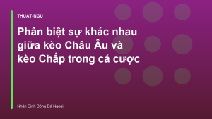 Read more about the article Phân biệt sự khác nhau giữa kèo Châu Âu và kèo Chấp trong cá cược